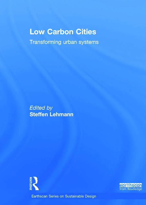 Low Carbon Cities: Transforming Urban Systems (Earthscan Series on Sustainable Design)