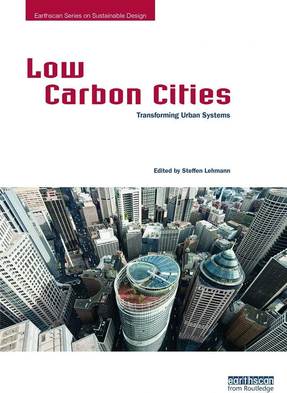 Low Carbon Cities: Transforming Urban Systems (Earthscan Series on Sustainable Design)