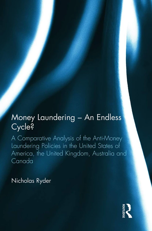 Money Laundering – An Endless Cycle?: A Comparative Analysis of the Anti-Money Laundering Policies in the United States of America, the United ... and Canada (The Law of Financial Crime)