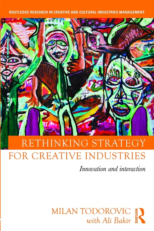 Rethinking Strategy for Creative Industries: Innovation and Interaction (Routledge Research in the Creative and Cultural Industries)
