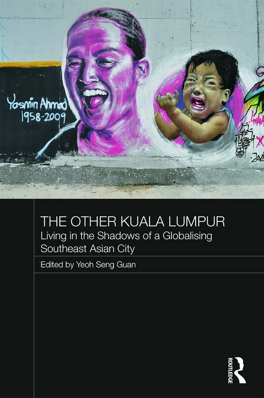 The Other Kuala Lumpur: Living in the Shadows of a Globalising Southeast Asian City: 15 (Routledge Malaysian Studies Series)