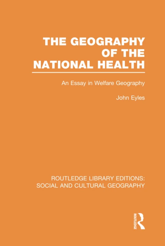 Geography of the National Health (RLE Social & Cultural Geography): An Essay in Welfare Geography (Routledge Library Editions: Social and Cultural Geography)