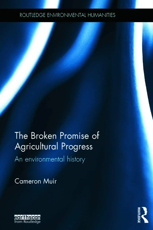 The Broken Promise of Agricultural Progress: An Environmental History (Routledge Environmental Humanities)