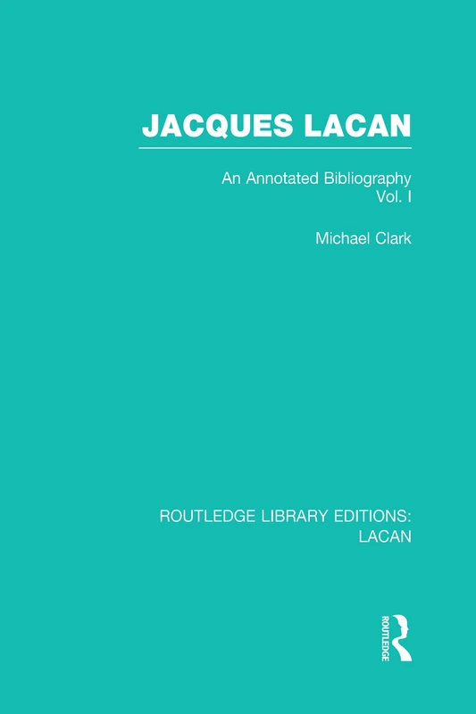 Jacques Lacan (Volume I) (RLE: Lacan): An Annotated Bibliography: 5 (Routledge Library Editions: Lacan)