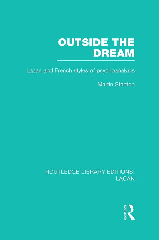 Outside the Dream (RLE: Lacan): Lacan and French Styles of Psychoanalysis (Routledge Library Editions: Lacan)