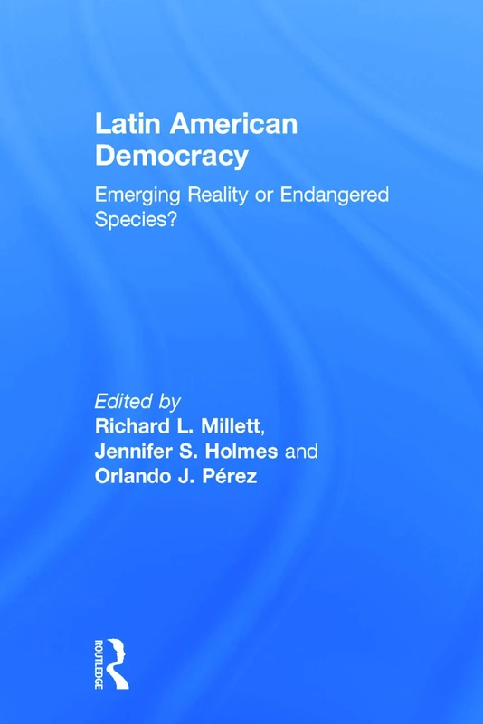 Routledge Latin American Democracy: Emerging Reality or Endangered Species?