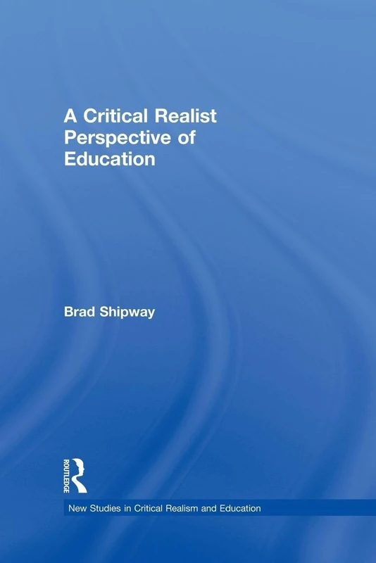 A Critical Realist Perspective of Education (New Studies in Critical Realism and Education Routledge Critical Realism)
