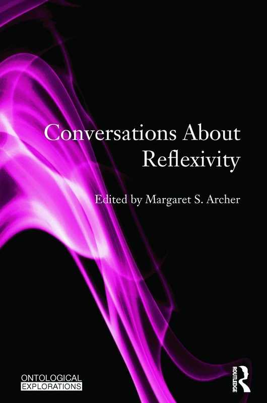 Conversations About Reflexivity (Ontological Explorations Routledge Critical Realism)