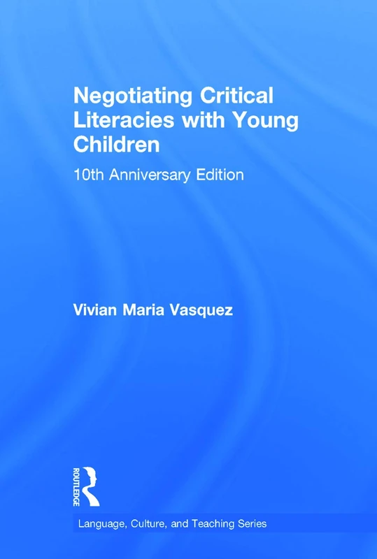 Negotiating Critical Literacies with Young Children: 10th Anniversary Edition (Language, Culture, and Teaching Series)