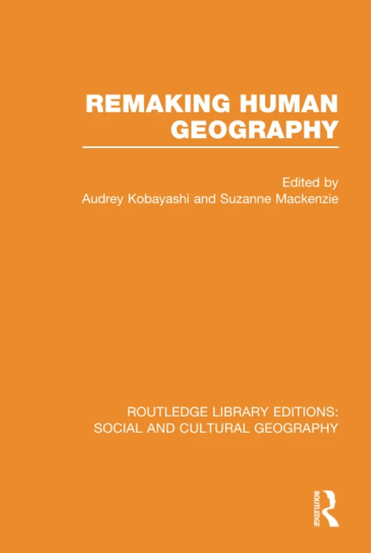 Remaking Human Geography (RLE Social & Cultural Geography) (Routledge Library Editions: Social and Cultural Geography)