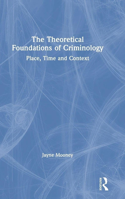 The Theoretical Foundations of Criminology: Place, Time and Context
