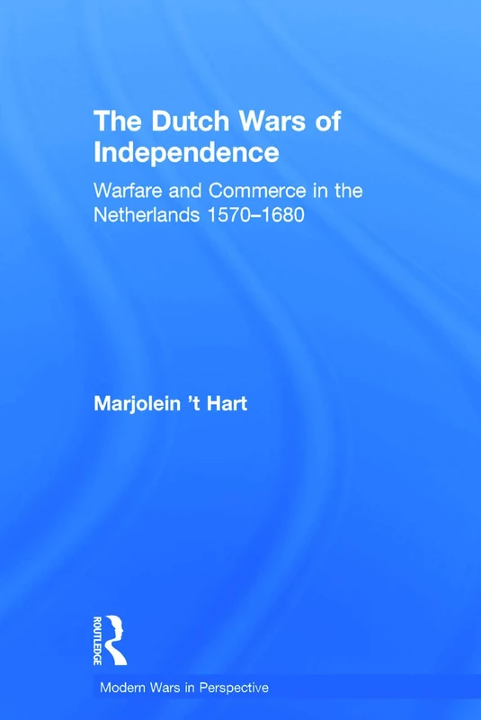 The Dutch Wars of Independence: Warfare and Commerce in the Netherlands 1570-1680 (Modern Wars In Perspective)