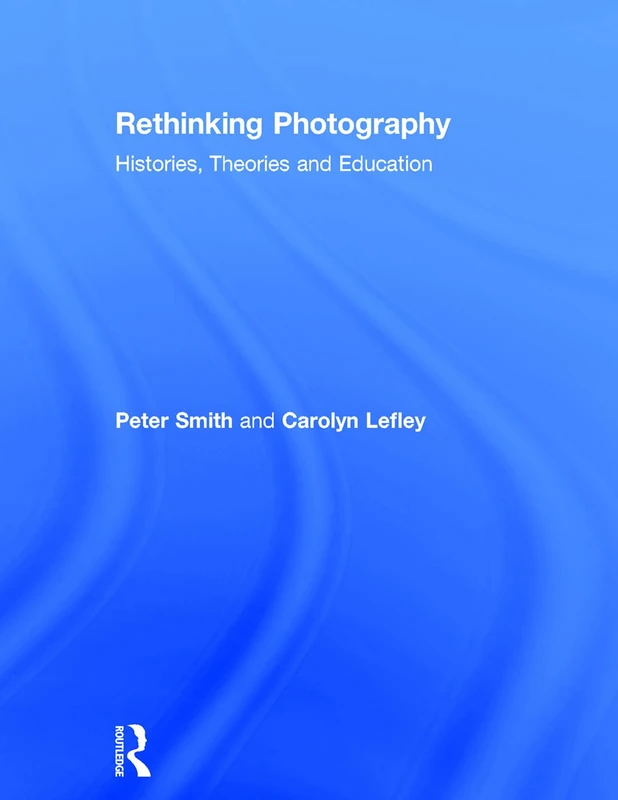 Rethinking Photography: Histories, Theories and Education