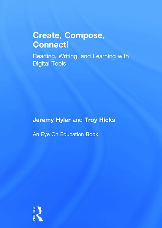Create, Compose, Connect!: Reading, Writing, and Learning with Digital Tools (Eye on Education Books)