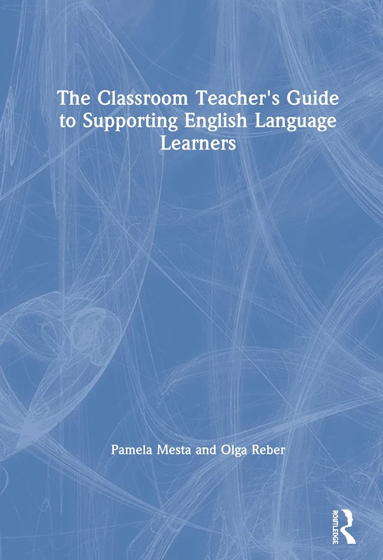 The Classroom Teacher's Guide to Supporting English Language Learners