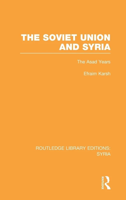 The Soviet Union and Syria (RLE Syria): The Asad Years (Routledge Library Editions: Syria)