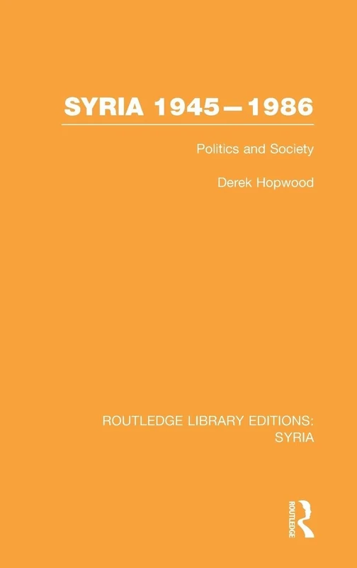Syria 1945-1986 (RLE Syria): Politics and Society (Routledge Library Editions: Syria)
