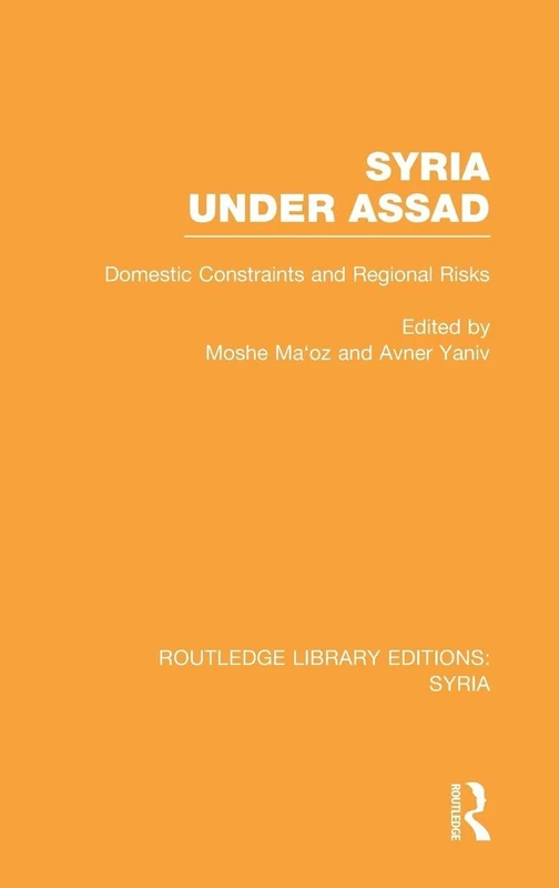 Syria Under Assad (RLE Syria): Domestic Constraints and Regional Risks (Routledge Library Editions: Syria)