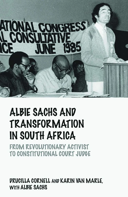 Albie Sachs and Transformation in South Africa: From Revolutionary Activist to Constitutional Court Judge (Birkbeck Law Press)