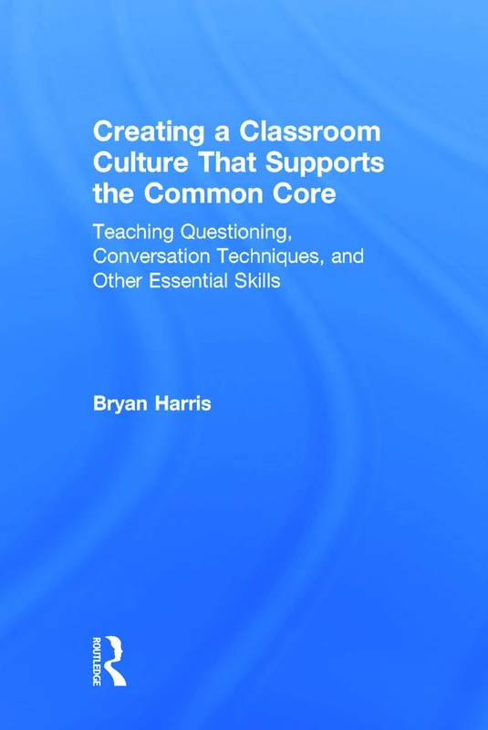 Creating a Classroom Culture That Supports the Common Core: Teaching Questioning, Conversation Techniques, and Other Essential Skills