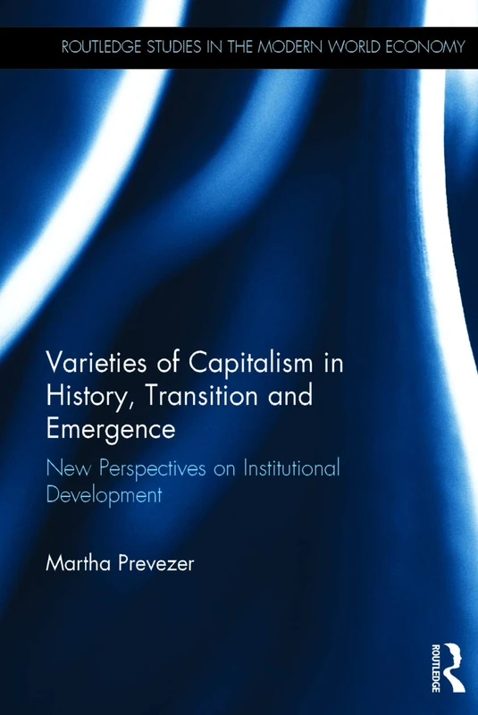 Varieties of Capitalism in History, Transition and Emergence: New Perspectives on Institutional Development (Routledge Studies in the Modern World Economy)
