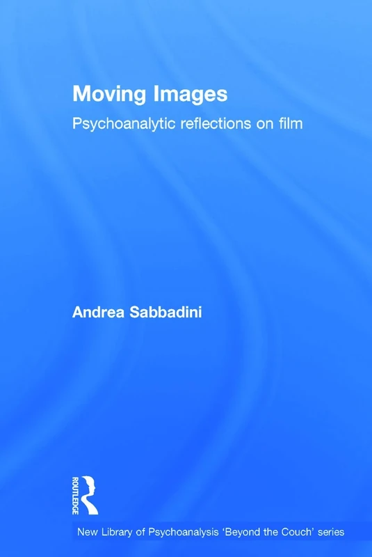 Moving Images: Psychoanalytic reflections on film (The New Library of Psychoanalysis 'Beyond the Couch' Series)