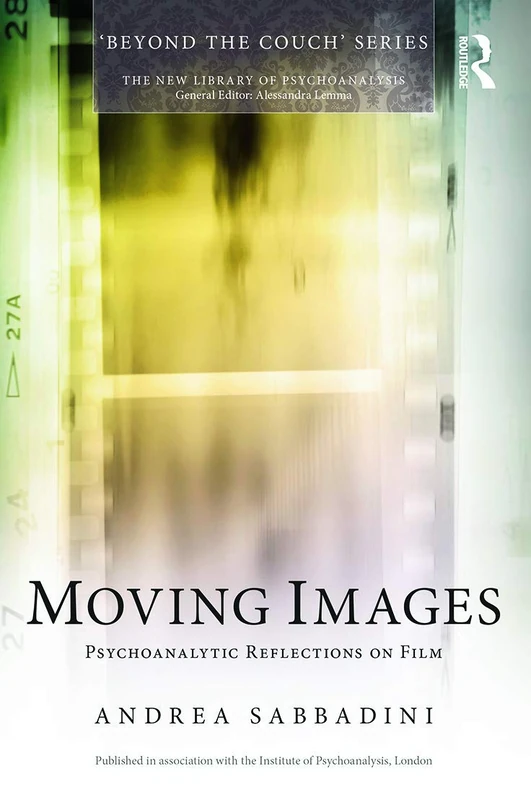 Moving Images: Psychoanalytic reflections on film (The New Library of Psychoanalysis 'Beyond the Couch' Series)
