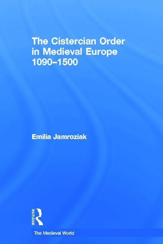 The Cistercian Order in Medieval Europe: 1090-1500 (The Medieval World)