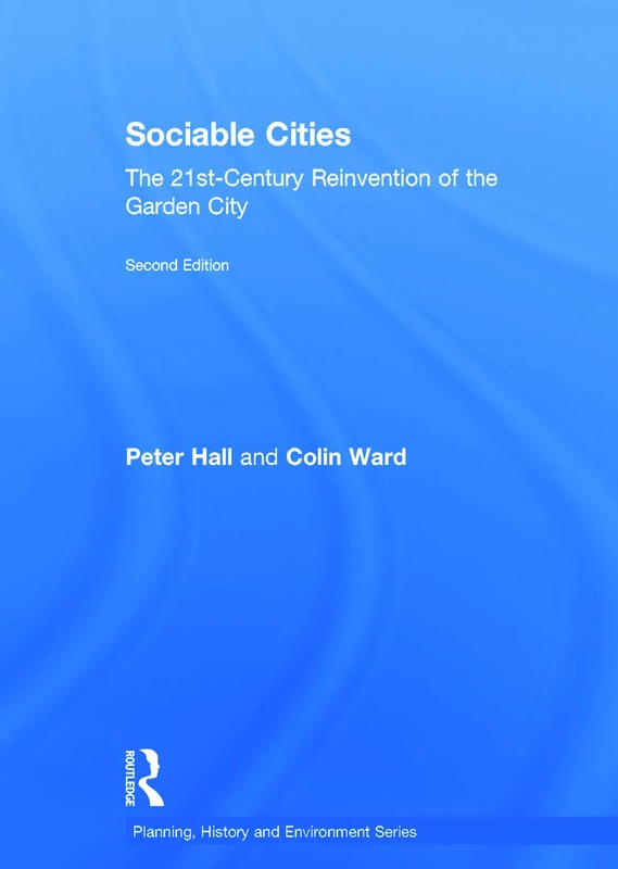 Sociable Cities: The 21st-Century Reinvention of the Garden City (Planning, History and Environment Series)