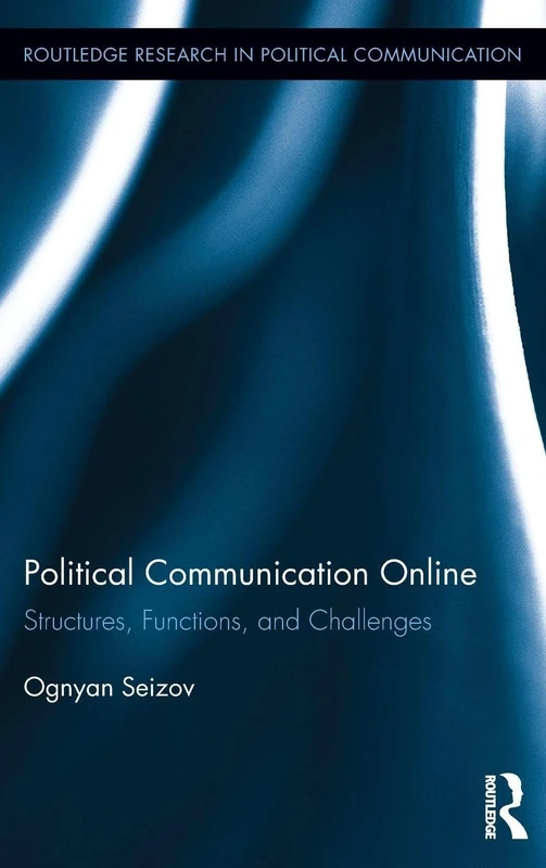 Political Communication Online: Structures, Functions, and Challenges (Routledge Research in Political Communication)