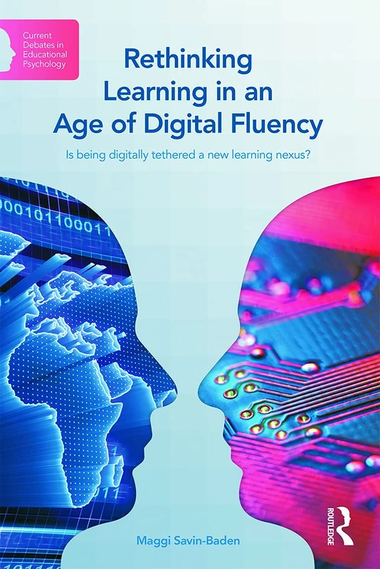 Rethinking Learning in an Age of Digital Fluency: Is being digitally tethered a new learning nexus? (Current Debates in Educational Psychology)