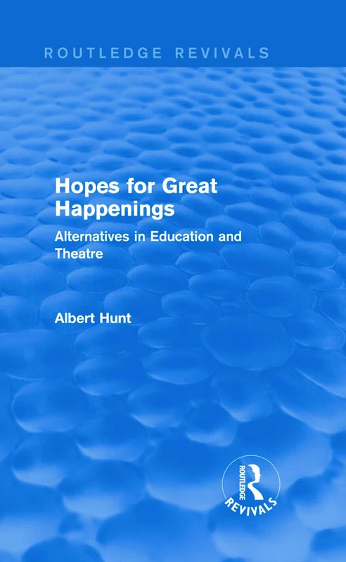 Hopes for Great Happenings (Routledge Revivals): Alternatives in Education and Theatre
