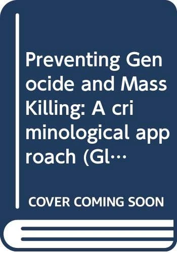 Preventing Genocide and Mass Killing: A criminological approach (Global Politics and the Responsibility to Protect)