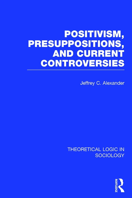 Positivism, Presupposition and Current Controversies (Theoretical Logic in Sociology): 1