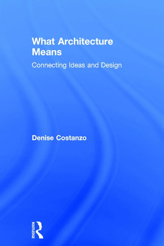 What Architecture Means: Connecting Ideas and Design