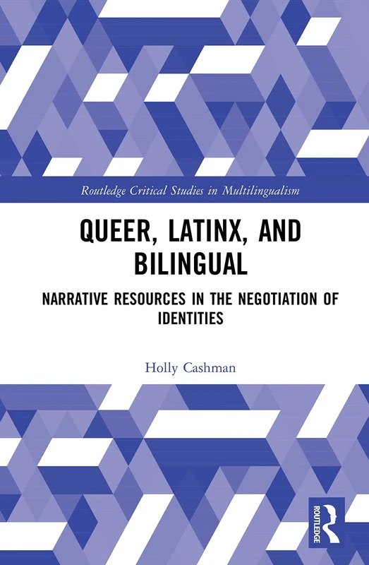 Queer, Latinx, and Bilingual: Narrative Resources in the Negotiation of Identities (Routledge Critical Studies in Multilingualism)
