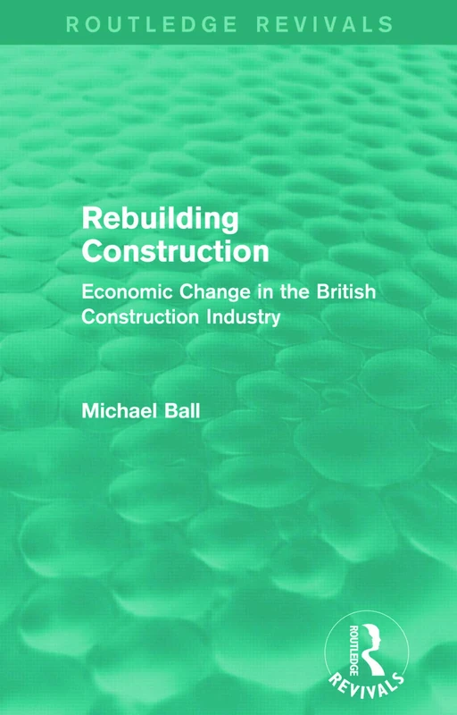 Rebuilding Construction (Routledge Revivals): Economic Change in the British Construction Industry