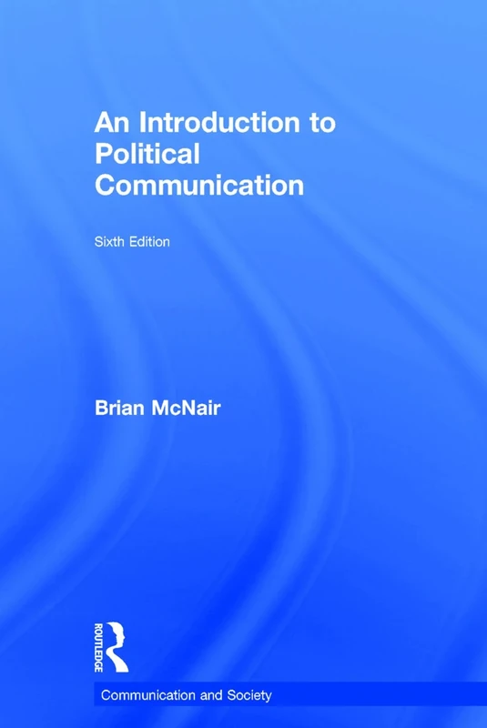 An Introduction to Political Communication: Sixth Edition: 5 (Communication and Society)