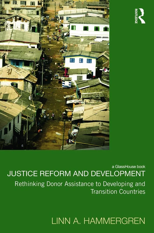 Justice Reform and Development: Rethinking Donor Assistance to Developing and Transitional Countries (Law, Development and Globalization)