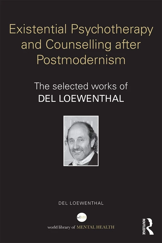 Existential Psychotherapy and Counselling after Postmodernism: The selected works of Del Loewenthal (World Library of Mental Health)