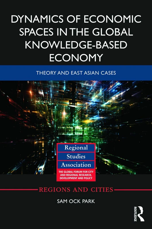 Dynamics of Economic Spaces in the Global Knowledge-based Economy: Theory and East Asian Cases (Regions and Cities)