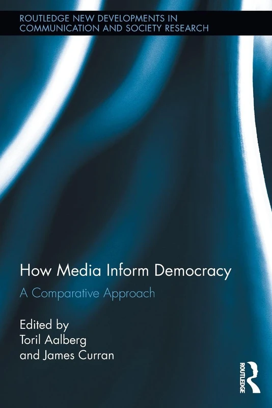 How Media Inform Democracy: A Comparative Approach (Routledge New Developments in Communication and Society Research)