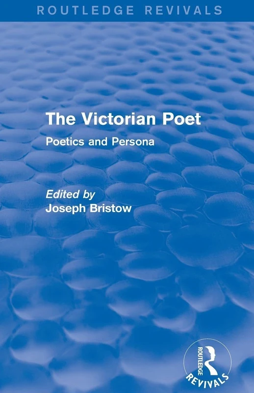 The Victorian Poet (Routledge Revivals): Poetics and Persona