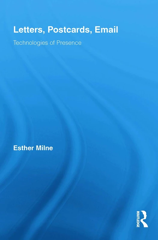 Letters, Postcards, Email: Technologies of Presence (Routledge Research in Cultural and Media Studies)