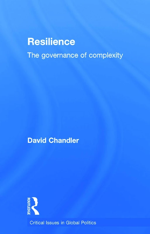Resilience: The Governance of Complexity: 07 (Critical Issues in Global Politics)