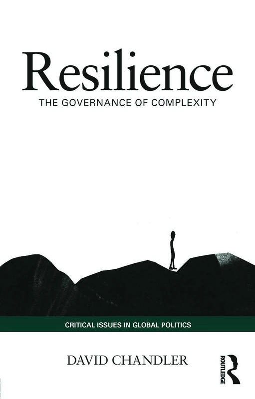 Resilience: The Governance of Complexity (Critical Issues in Global Politics)