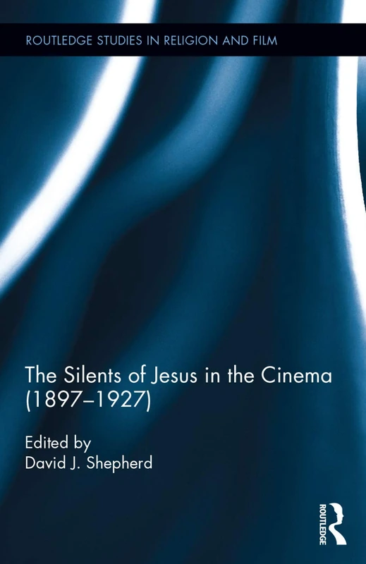 The Silents of Jesus in the Cinema (1897-1927) (Routledge Studies in Religion and Film)