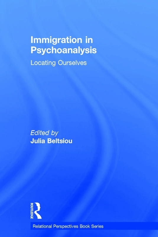 Immigration in Psychoanalysis: Locating Ourselves (Relational Perspectives Book Series)