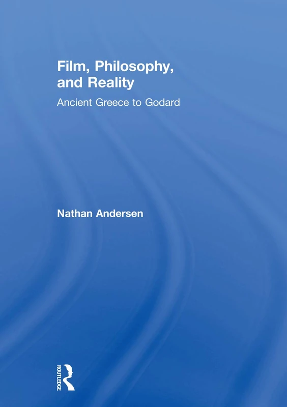 Film, Philosophy, and Reality: Ancient Greece to Godard