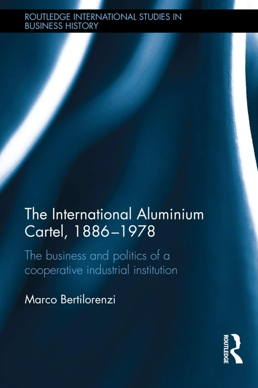 The International Aluminium Cartel: The Business and Politics of a Cooperative Industrial Institution (1886-1978) (Routledge International Studies in Business History) - Image 1